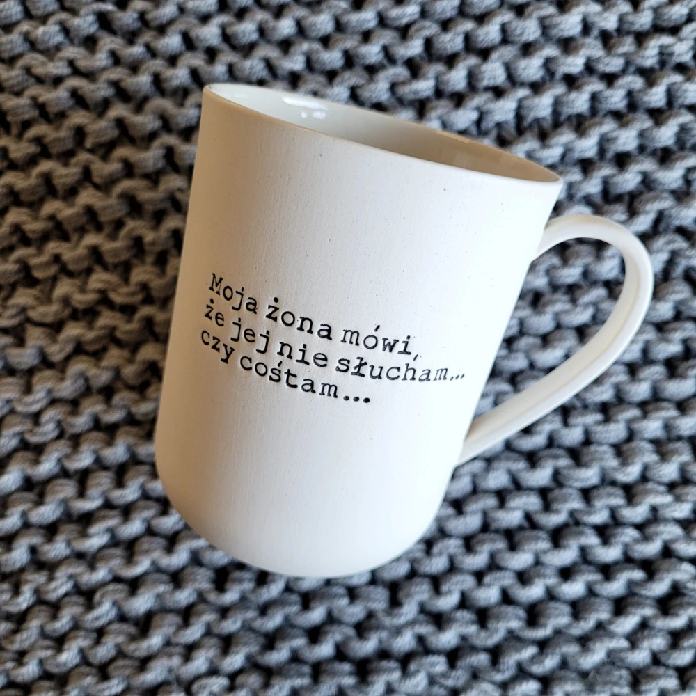 Kubek z uchem MOJA ŻONA MÓWI, ŻE JEJ NIE SŁUCHAM... CZY COŚTAM... 400 ml